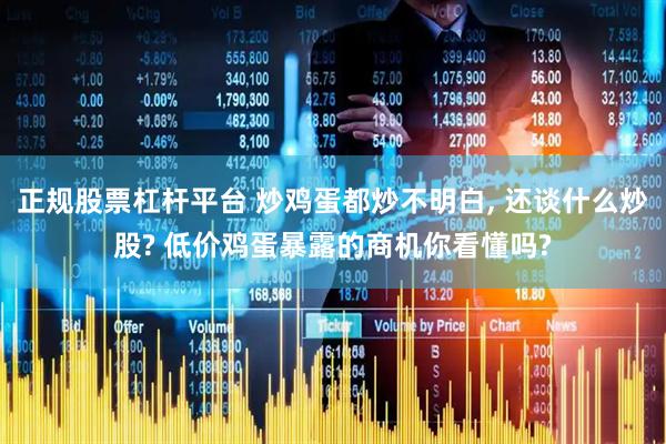 正规股票杠杆平台 炒鸡蛋都炒不明白, 还谈什么炒股? 低价鸡蛋暴露的商机你看懂吗?